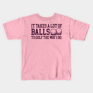 It Takes a lot of Balls to Golf the Way I Do Kids T-Shirt